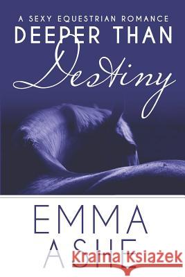 Deeper Than Destiny: A Second Chance Standalone Romance Emma Ashe 9780999869956