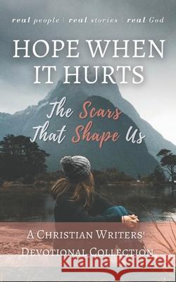 Hope When it Hurts: The Scars that Shape Us: A Christian Writers' Collection Elenah Kangara, Mimi Emmanuel, Pam Pegram 9780999872536