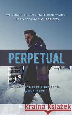 Perpetual: A Hard Sci-Fi Future Tech Novelette M Lacey 9780999872581 Michael Lacey