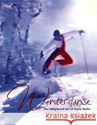 Winterdanse: The Misplaced Art of Snow Ballet Michael Russell 9780999873076