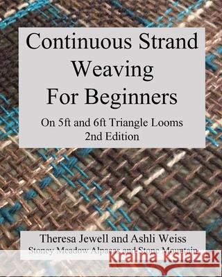 Continuous Strand Weaving For Beginners; On 5ft and 6ft Triangle Looms Theresa Jewell Ashli Weiss 9780999873854 Stoney Meadows Alpaca/Stone Mountain Looms