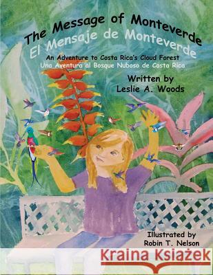The Message of Monteverde / El Mensaje de Monteverde: An Adventure to Costa Rica's Cloud Forest / Una Aventura al Bosque Nuboso de Costa Rica Leslie a Woods, Robin T Nelson 9780999874448 Colibri Children's Aventures