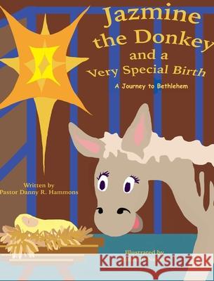 Jazmine the Donkey and a Very Special Birth: A Journey to Bethlehem Danny R. Hammons Robin T. Nelson 9780999874462 Not Avail