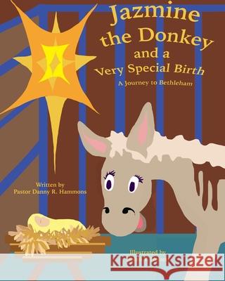 Jazmine the Donkey and a Very Special Birth: A Journey to Bethlehem Danny R. Hammons Robin T. Nelson 9780999874479 Not Avail