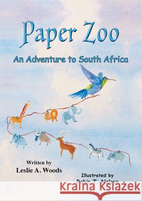 Paper Zoo: An Adventure to South Africa Leslie a. Woods Robin T. Nelson 9780999874493