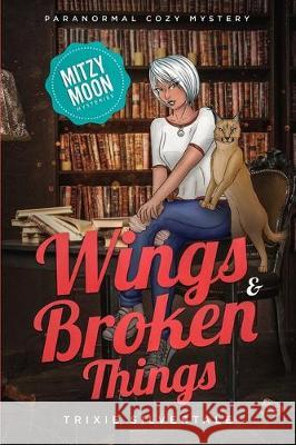 Wings and Broken Things: Paranormal Cozy Mystery Trixie Silvertale 9780999875834 Sittin' on a Goldmine Productions LLC