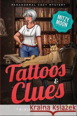 Tattoos and Clues: Paranormal Cozy Mystery Trixie Silvertale 9780999875872 Sittin' on a Goldmine Productions LLC