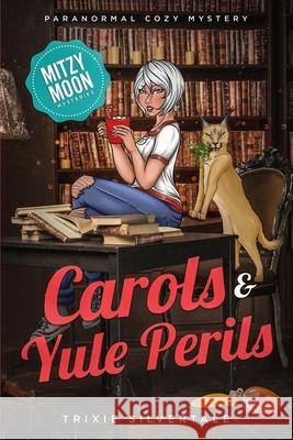 Carols and Yule Perils: Paranormal Cozy Mystery Trixie Silvertale 9780999875889 Sittin' on a Goldmine Productions LLC