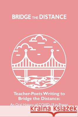 Teacher-Poets Writing to Bridge the Distance: An Oral History of COVID-19 in Poems Dr Sarah J Donovan, Carolina Lopez 9780999876817 Oklahoma State University Libraries