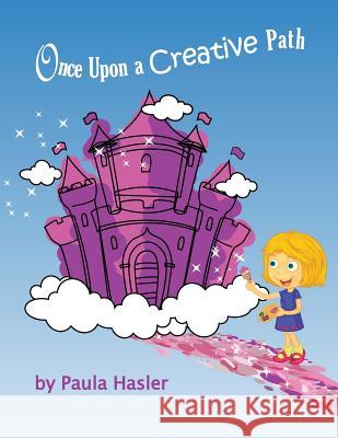 Once Upon a Creative Path Paula Hasler 9780999876992 Paula Hasler