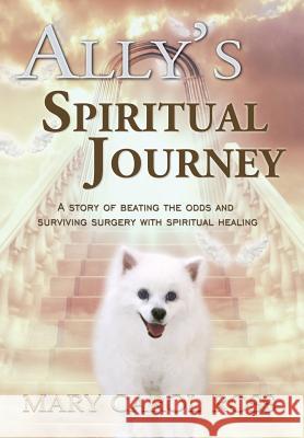 Ally's Spiritual Journey: A Story of Beating the Odds and Surviving Surgery with Spiritual Healing Mary Carol Ross 9780999877319 In the Light Press