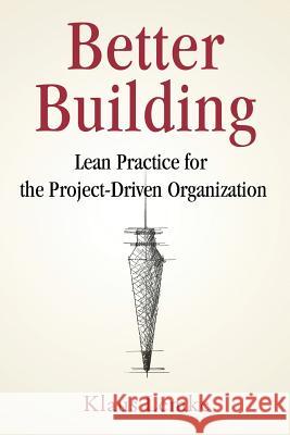 Better Building: Lean Practice for the Project-Driven Organization Klaus Lemke 9780999878316