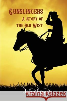 Gunslingers: A Story of the Old West John Layne 9780999879689 Labrador Publishing, LLC