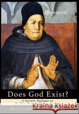 Does God Exist?: A Socratic Dialogue on the Five Ways of Thomas Aquinas Matt Fradd Robert Delfino 9780999881408 En Route Books and Media