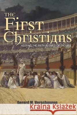 The First Christians: Keeping the Faith in Times of Trouble Gerard M. Verschuuren 9780999881415 En Route Books & Media