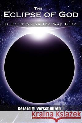 The Eclipse of God: Is Religion on the Way Out? Gerard M. Verschuuren 9780999881484 En Route Books & Media