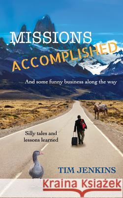 Missions Accomplished: And some funny business along the way Jenkins, Tim 9780999881507 Tim Jenkins