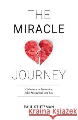 The Miracle Journey: Guideposts to Restoration After Heartbreak and Loss Paul Stutzman 9780999887493 Wandering Home Books