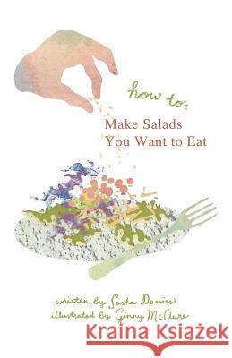 How to Make Salads You Want to Eat Sasha Davies Ginny McClure 9780999887905 Imperfect Guides for Everyday Things