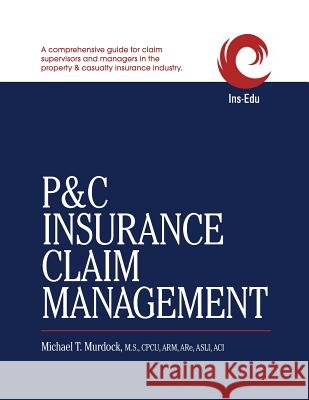 P&C Insurance Claim Management Murdock, Michael T. 9780999888506 Ins-Edu Company