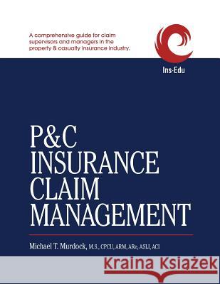 P&c Insurance Claim Management Michael T. Murdock 9780999888506 Ins-Edu Company