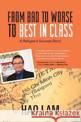 From Bad to Worse to Best in Class: A Refugee's Success Story Hao Lam 9780999891902 Hl Media, LLC