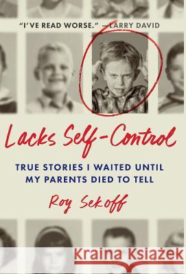 Lacks Self-Control: True Stories I Waited Until My Parents Died to Tell Roy Sekoff 9780999892701 Not Avail