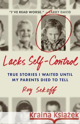 Lacks Self-Control: True Stories I Waited Until My Parents Died to Tell Roy Sekoff 9780999892718 Not Avail