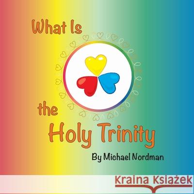 What Is the Holy Trinity Nordman Michael Mikle Toby Nordman Victoria 9780999893371 Michael W. Nordman