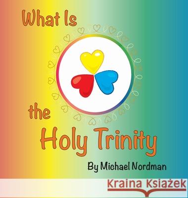 What Is the Holy Trinity Nordman Michael, Mikle Toby, Nordman Victoria 9780999893388 Michael W. Nordman