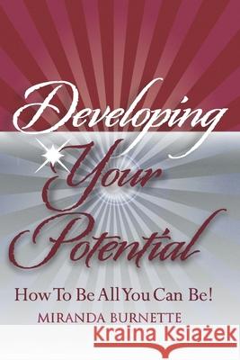 Developing Your Potential: How To Be All You Can Be Miranda Burnette 9780999893883 Keys to Success Publishing, LLC