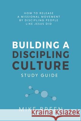 Building A Discipling Culture Study Guide Mike Breen 9780999898116