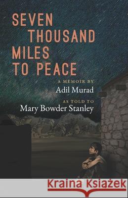 Seven Thousand Miles to Peace: A Memoir Mary Bowder Stanley, Adil Murad 9780999898215 Boxofchalk