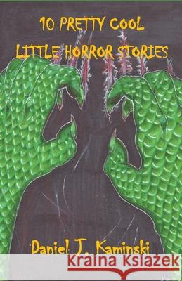 10 Pretty Cool Little Horror Stories Daniel J Kaminski 9780999899359 Daniel J. Kaminski