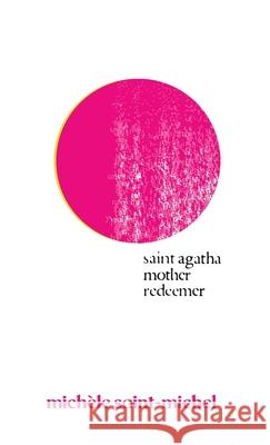 Saint Agatha Mother Redeemer: A Survivor's Story in the Words of Dead Poets Mich Saint-Michel 9780999902073