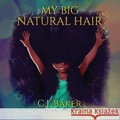 My Big Natural Hair: Special Edition Jasmine Hatcher C. J. Baker 9780999906644 Ten19 Media Group / Artist Jerrell Grimes, LL