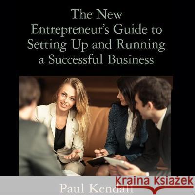 The New Entrepreneur's Guide to Setting Up and Running a Successful Business Paul Kendall Richard Lyddon  9781003012184