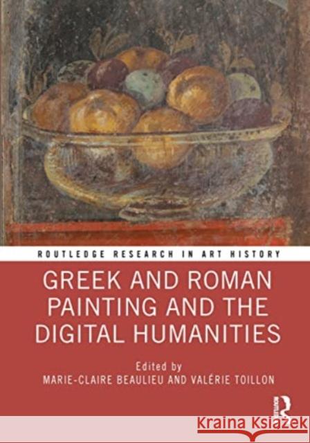 Greek and Roman Painting and the Digital Humanities Marie-Claire Beaulieu Val?rie Toillon 9781003092797 Routledge