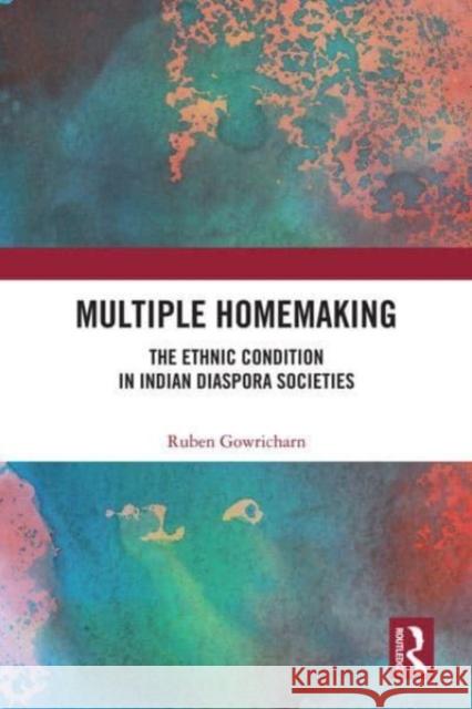 Multiple Homemaking Ruben (Professor of Indian Diaspora Studies, VU-University of Amsterdam, The Netherlands) Gowricharn 9781003107699 Taylor & Francis Ltd