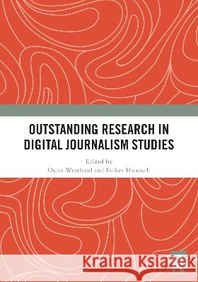 Outstanding Research in (Digital) Journalism Studies Oscar Westlund Folker Hanusch 9781003863724 Routledge