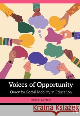 Voices of Opportunity: Oracy for Social Mobility in Education Michael Gardner 9781003863892