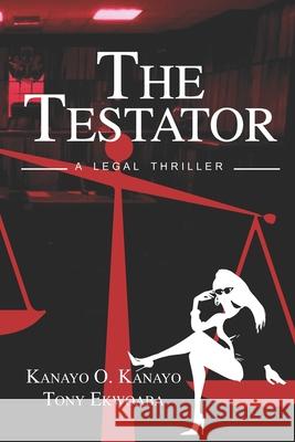 The Testator Tony Ekwoaba, Kanayo O Kanayo 9781005214531 Harmony Enterprises