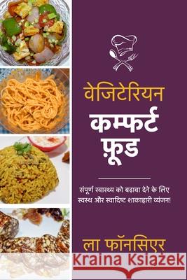 Vegetarian Comfort Food - Color Print: Sampurn Swasthya ko badhaava dene ke lie Swasth aur Swadist Shakahari Vyanjan Fonceur, La 9781006011801 Blurb