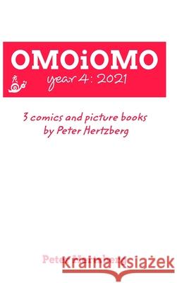 OMOiOMO Year 4: the collection of the comics and picture books made by Peter Hertzberg in 2021 Hertzberg, Peter 9781006024474 Blurb