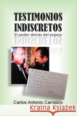 Testimonios Indiscretos: El poder detrás del espejo Carrasco, Carlos Antonio 9781006032318