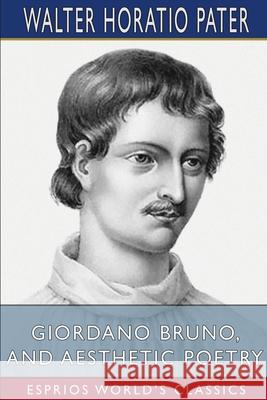 Giordano Bruno, and Aesthetic Poetry (Esprios Classics) Walter Horatio Pater 9781006034404 Blurb