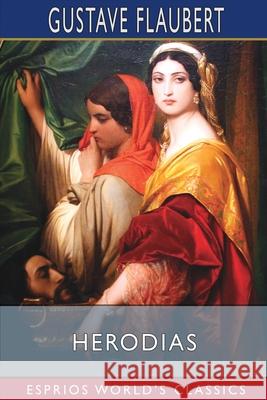 Herodias (Esprios Classics) Gustave Flaubert 9781006036651