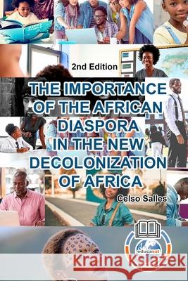 THE IMPORTANCE OF THE AFRICAN DIASPORA IN THE NEW DECOLONIZATION OF AFRICA - Celso Salles - 2nd Edition: Africa Collection Salles, Celso 9781006045561 Blurb