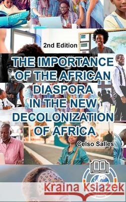 THE IMPORTANCE OF THE AFRICAN DIASPORA IN THE NEW DECOLONIZATION OF AFRICA - Celso Salles - 2nd Edition: Africa Collection Salles, Celso 9781006045578 Blurb