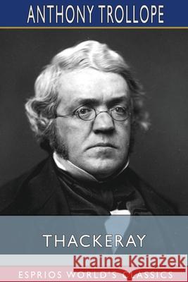 Thackeray (Esprios Classics): English Men of Letters: EDITED BY JOHN MORLEY Trollope, Anthony 9781006056246 Blurb